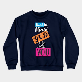 don't be afraid god to be with you Crewneck Sweatshirt